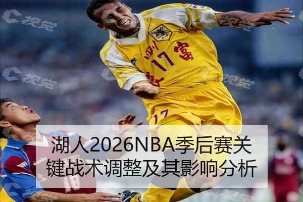 湖人2026NBA季后赛关键战术调整及其影响分析