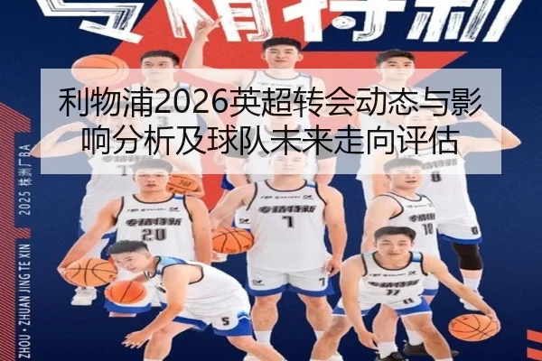 利物浦2026英超转会动态与影响分析及球队未来走向评估